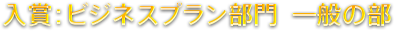 入賞：ビジネスプラン部門  一般の部